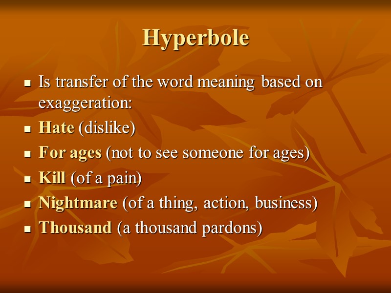 Hyperbole Is transfer of the word meaning based on exaggeration: Hate (dislike) For ages